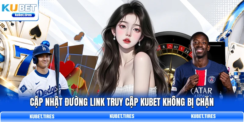 Cập nhật đường link truy cập KUBET không bị chặn