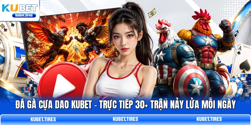 Đá Gà Cựa Dao KUBET - Trực Tiếp 30+ Trận Nảy Lửa Mỗi Ngày