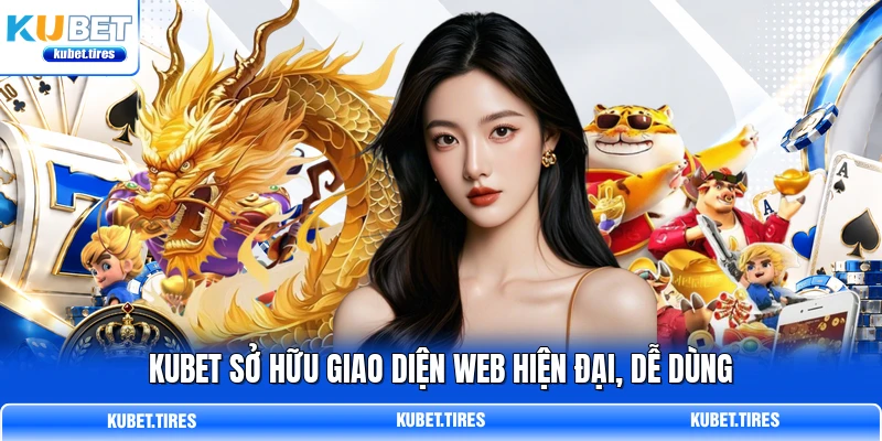 KUBET sở hữu giao diện web hiện đại, dễ dùng