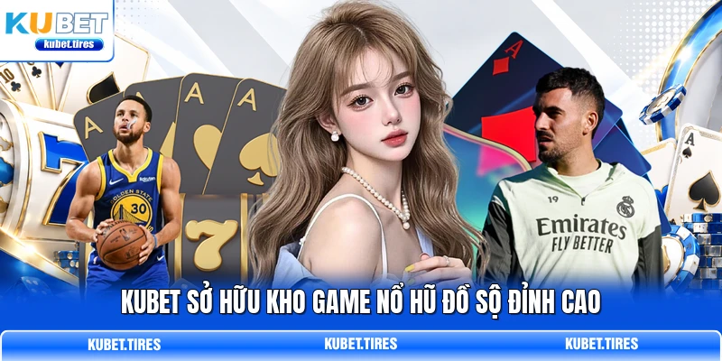 KUBET sở hữu kho game nổ hũ đồ sộ đỉnh cao