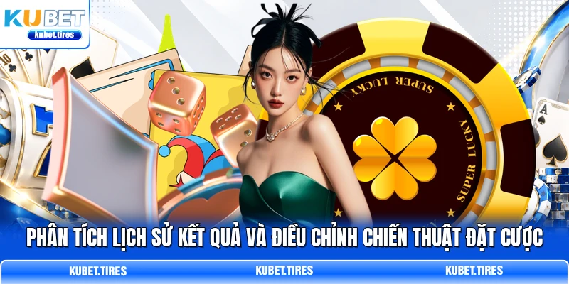 Phân tích lịch sử kết quả và điều chỉnh chiến thuật đặt cược