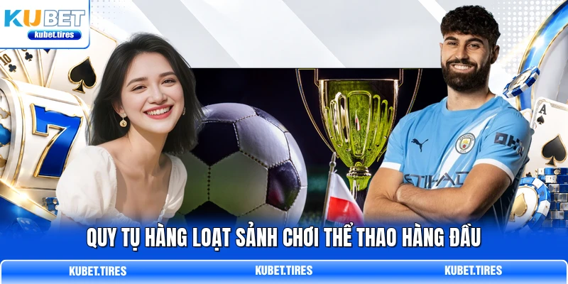 Quy tụ hàng loạt sảnh chơi thể thao hàng đầu