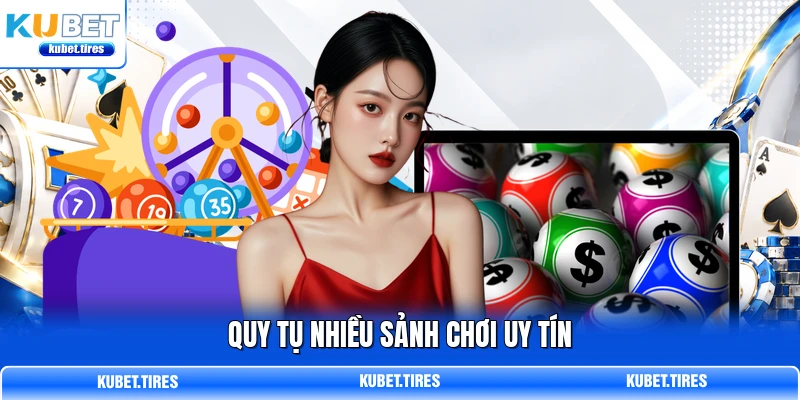 Quy tụ nhiều sảnh chơi uy tín